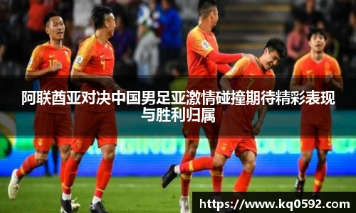 阿联酋亚对决中国男足亚激情碰撞期待精彩表现与胜利归属
